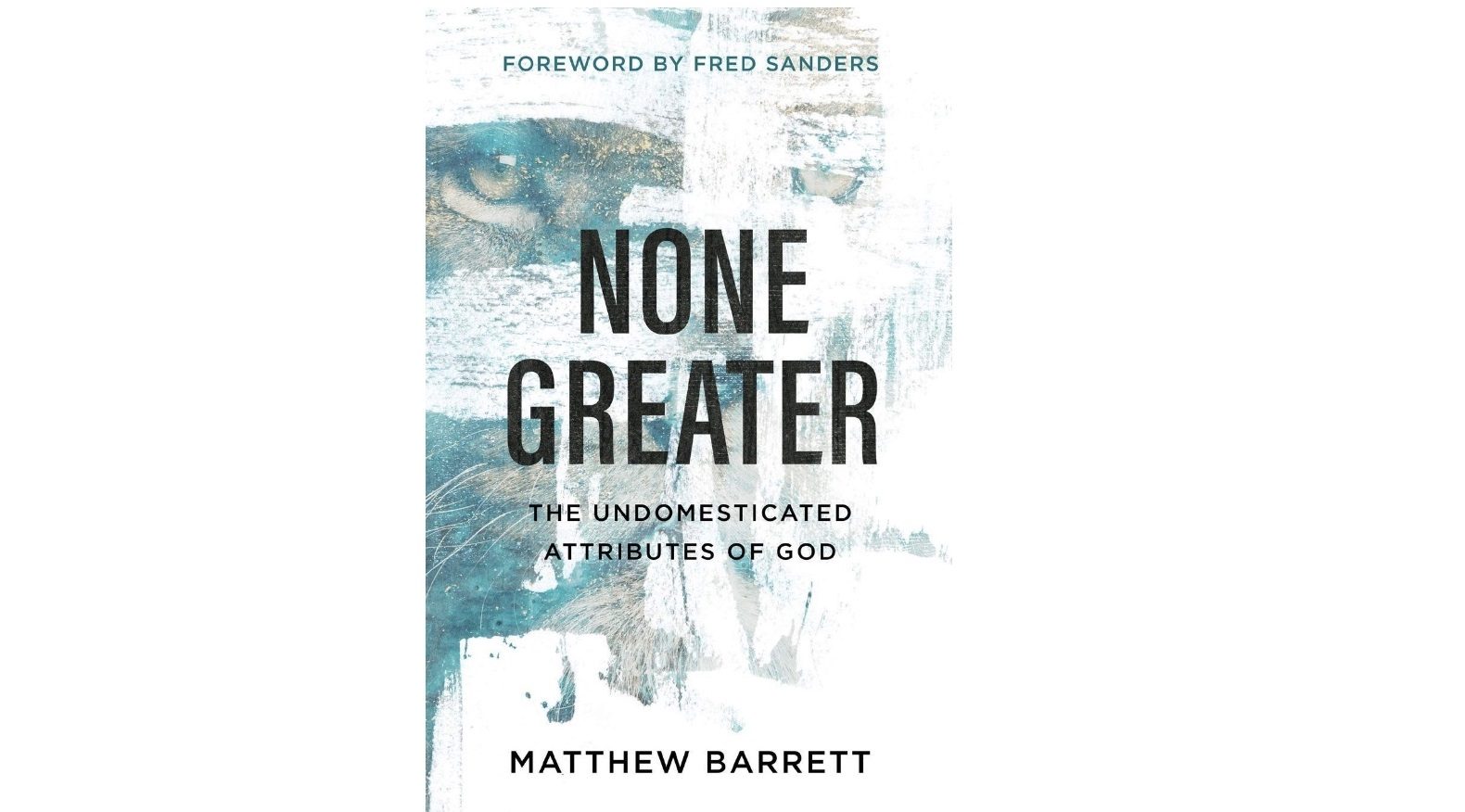 Book Review — None Greater: The Undomesticated Attributes of God