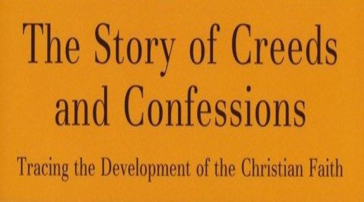 Book Review — The Story of Creeds and Confessions: Tracing the Development of the Christian Faith