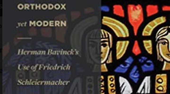 Orthodox Yet Modern: Herman Bavinck’s Use of Friedrich Schleiermacher (book review)