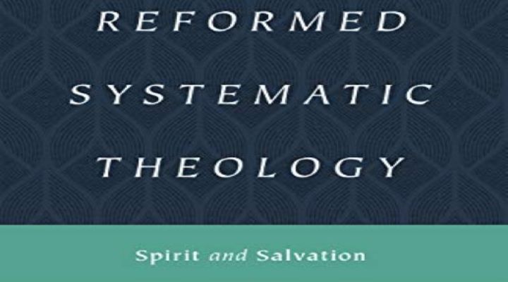 Reformed Systematic Theology – Vol 3: Spirit and Salvation (book review)